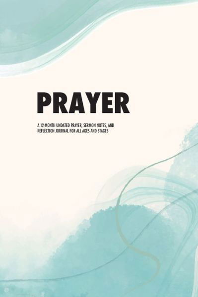 Prayer: A 12-Month Undated Prayer, Sermon Notes, and Reflection Journal for All Ages and Stages - Tk Press - Bøger - TK Press - 9798985183801 - 1. november 2021