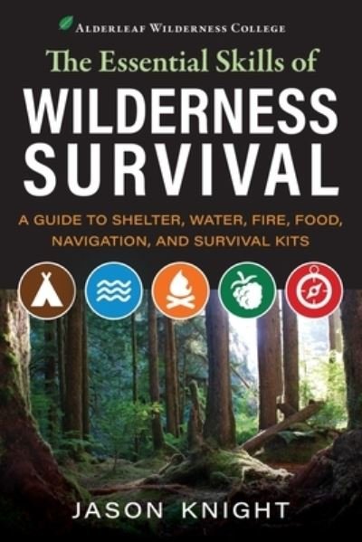 The Essential Skills of Wilderness Survival: A Guide to Shelter, Water, Fire, Food, Navigation, and Survival Kits - Jason Knight - Bücher - Alderleaf, Inc. - 9798985691801 - 15. September 2022