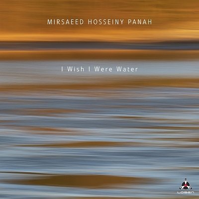 Cover for Mirsaeed Hosseiny Panah · I Wish I Were Water (CD) (2023)