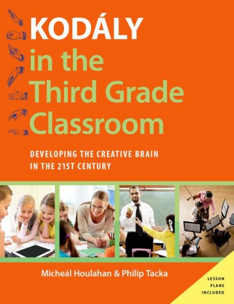 Cover for Houlahan, Micheal (Professor and Chair of Music, Professor and Chair of Music, Millersville University) · Kodaly in the Third Grade Classroom: Developing the Creative Brain in the 21st Century - Kodaly Today Handbook Series (Paperback Book) (2015)