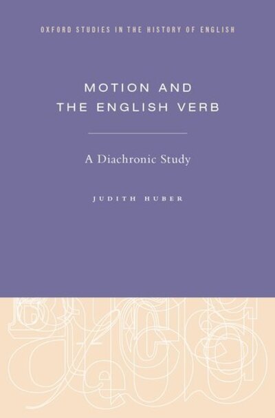 Cover for Huber, Judith (, Friedrich-Alexander-University Erlangen-NA¼rnberg) · Motion and the English Verb: A Diachronic Study - Oxford Studies in the History of English (Hardcover Book) (2017)