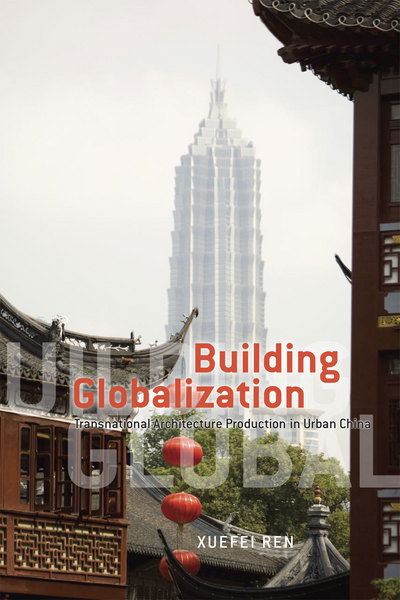 Cover for Ren, Xuefei (Michigan State University) · Building Globalization: Transnational Architecture Production in Urban China - Emersion: Emergent Village resources for communities of faith (Hardcover Book) (2011)