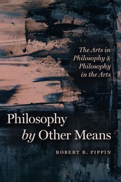 Cover for Robert B. Pippin · Philosophy by Other Means: The Arts in Philosophy and Philosophy in the Arts (Paperback Book) (2021)