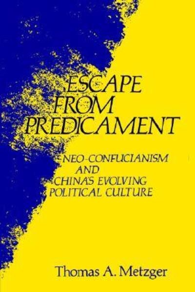 Cover for Thomas A. Metzger · Escape from Predicament: Neo-Confucianism and China’S Evolving Political Culture (Paperback Book) (1987)