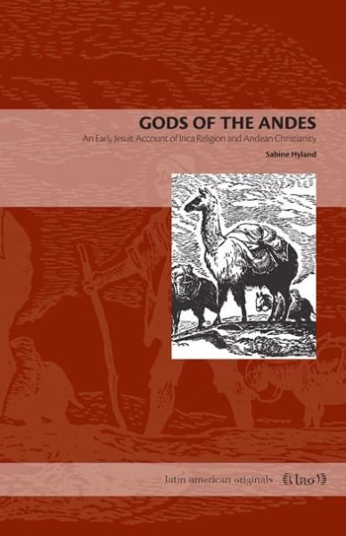 Cover for Hyland, Sabine (Reader in Social Anthropology, University of St. Andrews) · Gods of the Andes: An Early Jesuit Account of Inca Religion and Andean Christianity - Latin American Originals (Pocketbok) (2011)