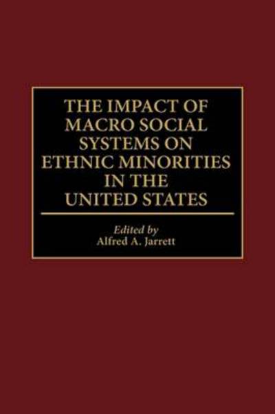 The Impact of Macro Social Systems on Ethnic Minorities in the United States - Alfred A. Jarrett - Bøger - Bloomsbury Publishing Plc - 9780275938802 - 30. maj 2000