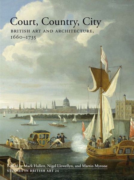 Cover for Mark Hallett · Court, Country, City: British Art and Architecture, 1660-1735 - Studies in British Art (Hardcover Book) (2016)