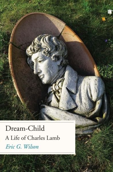 Cover for Eric G. Wilson · Dream-Child: A Life of Charles Lamb (Innbunden bok) (2022)