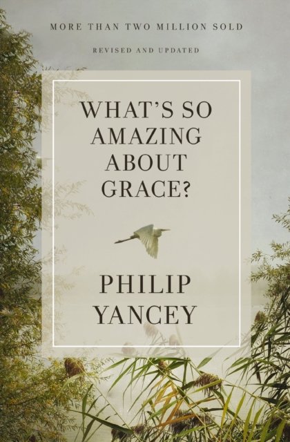 What's So Amazing About Grace? Revised and Updated - Philip Yancey - Books - Zondervan - 9780310367802 - November 23, 2023