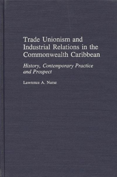 Cover for Lawrence Nurse · Trade Unionism and Industrial Relations in the Commonwealth Caribbean: History, Contemporary Practice and Prospect (Hardcover Book) (1992)