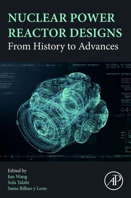 Cover for Wang, Jun (Research Associate, University of Wisconsin, Madison, USA) · Nuclear Power Reactor Designs: From History to Advances (Paperback Book) (2023)