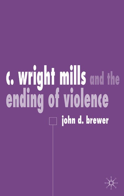 C. Wright Mills and the Ending of Violence - J. Brewer - Książki - Palgrave Macmillan - 9780333801802 - 22 lipca 2003
