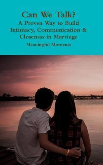 Can We Talk? A Proven Way to Build Intimacy, Communication & Closeness in Marriage - Meaningful Moments - Livres - Lulu.com - 9780359203802 - 3 novembre 2018