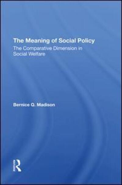 The Meaning Of Social Policy: The Comparative Dimension In Social Welfare - Bernice Q. Madison - Books - Taylor & Francis Ltd - 9780367293802 - June 30, 2020