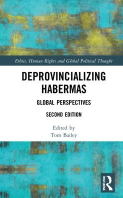 Cover for Tom Bailey · Deprovincializing Habermas: Global Perspectives - Ethics, Human Rights and Global Political Thought (Inbunden Bok) (2022)