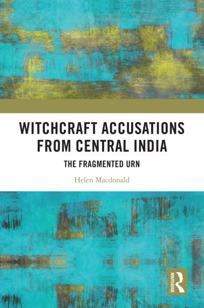 Cover for Macdonald, Helen (University of Cape Town, South Africa) · Witchcraft Accusations from Central India: The Fragmented Urn (Paperback Book) (2023)