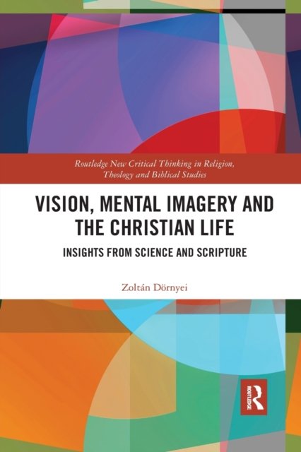 Vision, Mental Imagery and the Christian Life: Insights from Science and Scripture - Routledge New Critical Thinking in Religion, Theology and Biblical Studies - Zoltan Dornyei - Livros - Taylor & Francis Ltd - 9780367785802 - 31 de março de 2021