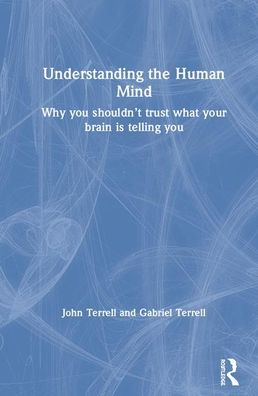 Cover for John Terrell · Understanding the Human Mind: Why you shouldn’t trust what your brain is telling you (Hardcover Book) (2020)