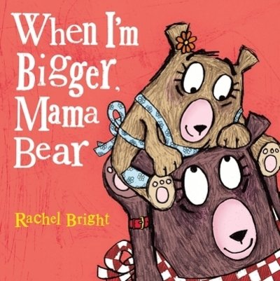 Cover for Rachel Bright · When I'm Bigger, Mama Bear - Mama and Bella Bear (Gebundenes Buch) (2020)