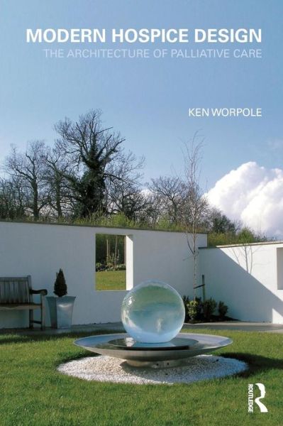 Cover for Worpole, Ken (London Metropolitan University, UK) · Modern Hospice Design: The Architecture of Palliative Care (Paperback Book) (2009)