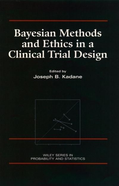 Bayesian Methods and Ethics in a Clinical Trial Design - Wiley Series in Probability and Statistics - JB Kadane - Books - John Wiley & Sons Inc - 9780471846802 - March 4, 1996