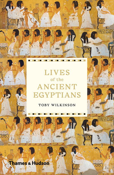 Lives of the Ancient Egyptians - Toby Wilkinson - Books - Thames & Hudson Ltd - 9780500294802 - August 8, 2019