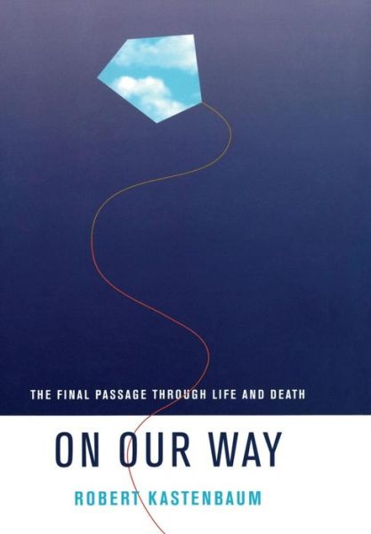 On Our Way: The Final Passage through Life and Death - Life Passages - Robert Kastenbaum - Books - University of California Press - 9780520218802 - May 20, 2004