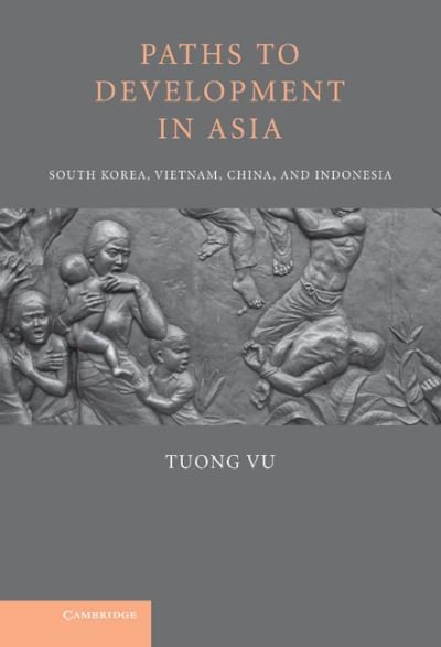 Cover for Vu, Tuong (University of Oregon) · Paths to Development in Asia: South Korea, Vietnam, China, and Indonesia (Hardcover Book) (2010)