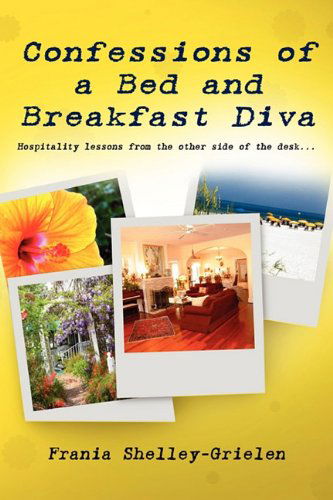 Cover for Frania Shelley-grielen · Confessions of a Bed and Breakfast Diva, Hospitality Lessons from the Other Side of the Desk (Paperback Book) (2010)