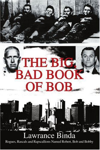 Cover for Lawrance Binda · The Big, Bad Book of Bob: Rogues, Rascals and Rapscallions Named Robert, Bob and Bobby (Paperback Book) (2003)