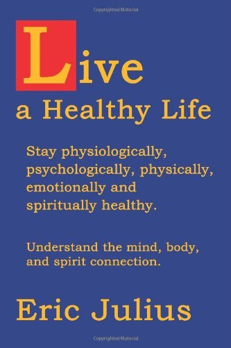 Live a Healthy Life: Stay Physiologically, Psychologically, Physically, Emotionally and Spiritually Healthy. - Eric Julius - Livros - iUniverse, Inc. - 9780595331802 - 17 de dezembro de 2004
