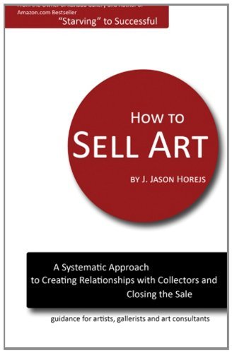 Cover for J. Jason Horejs · How to Sell Art: a Systematic Approach to Creating Relationships with Collectors and Closing the Sale (Paperback Book) (2011)