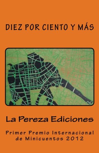 Cover for La Pereza Ediciones Corp · Diez Por Ciento Y Más: Primer Premio Internacional De Minicuentos La Pereza 2012 (Paperback Book) [Spanish, First edition] (2013)