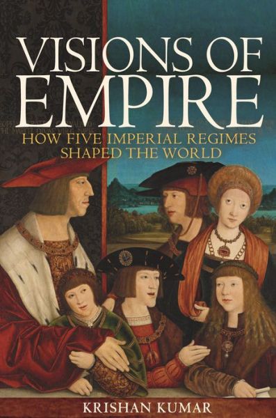 Cover for Krishan Kumar · Visions of Empire: How Five Imperial Regimes Shaped the World (Paperback Book) (2019)