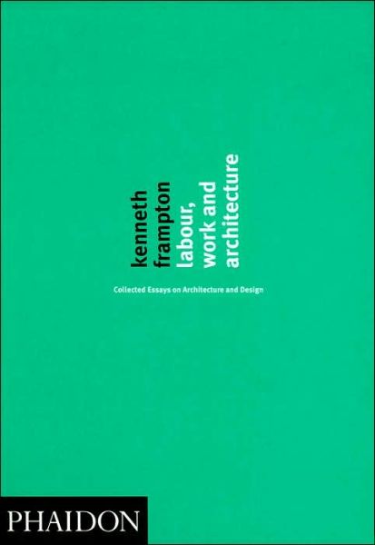 Cover for Kenneth Frampton · Labour, Work and Architecture: Collected Essays on Architecture and Design (Hardcover Book) (2002)