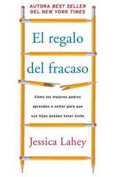 Cover for Jessica Lahey · El Regalo Del Fracaso: Aprender a Ceder El Control Sobre Tus Hijos Para Permitir Que Alcancen El Exito (Paperback Book) (2017)