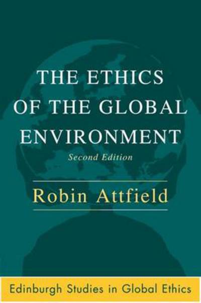 Cover for Robin Attfield · The Ethics of the Global Environment - Edinburgh Studies in Global Ethics (Hardcover Book) [2nd edition] (2015)