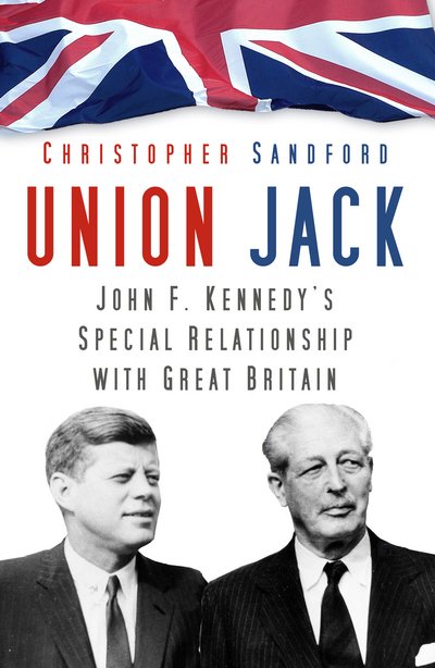 Cover for Christopher Sandford · Union Jack: John F. Kennedy's Special Relationship with Great Britain (Hardcover Book) (2018)