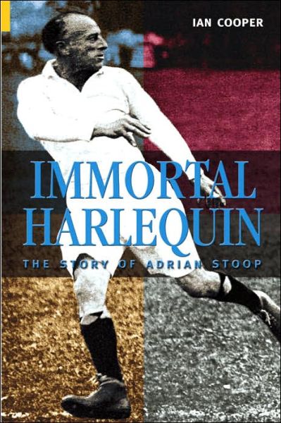 Immortal Harlequin: The Story of Adrian Stoop - Ian Cooper - Książki - The History Press Ltd - 9780752431802 - 1 września 2004