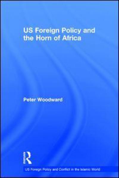 Cover for Peter Woodward · US Foreign Policy and the Horn of Africa - US Foreign Policy and Conflict in the Islamic World (Hardcover Book) [New edition] (2006)