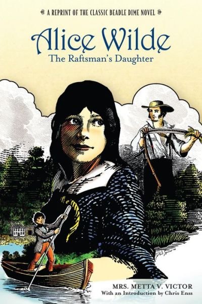 Cover for Metta Victoria Fuller Victor · Alice Wilde: The Raftsman's Daughter: A Reprint of the Classic Beadle Dime Novel (Paperback Book) [Revised edition] (2006)