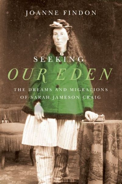 Cover for Joanne Findon · Seeking Our Eden: The Dreams and Migrations of Sarah Jameson Craig (Hardcover Book) (2015)