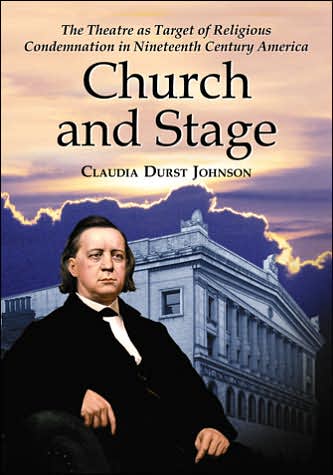 Cover for Claudia Durst Johnson · Church and Stage: The Theatre as Target of Religious Condemnation in Nineteenth Century America (Paperback Book) (2007)