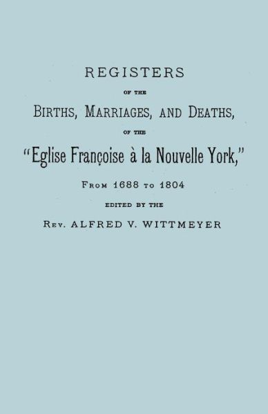 Cover for Rev Alfred V Wittmeyer · Registers of the Births, Marriages, and Deaths of the Eglise Francoise a La Nouvelle York, from 1688 to 1804 (Paperback Book) (2010)