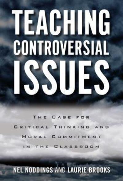 Teaching Controversial Issues: The Case for Critical Thinking and Moral Commitment in the Classroom - Nel Noddings - Libros - Teachers' College Press - 9780807757802 - 30 de noviembre de 2016