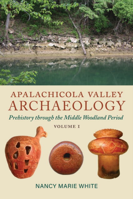 Cover for Nancy Marie White · Apalachicola Valley Archaeology: Prehistory through the Middle Woodland Period, Volume 1 (Hardcover Book) (2024)