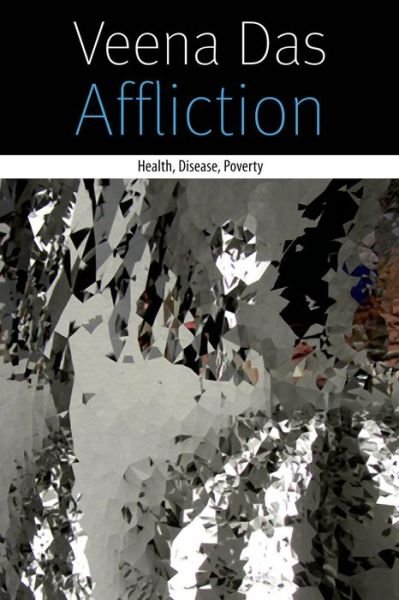 Cover for Veena Das · Affliction: Health, Disease, Poverty - Forms of Living (Gebundenes Buch) (2015)