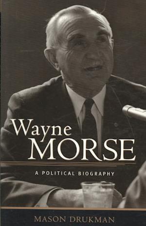 Cover for Mason Drukman · Wayne Morse: A Political Biography - Wayne Morse (Paperback Book) (2004)