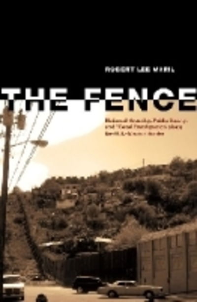 Cover for Robert Lee Maril · The Fence: National Security, Public Safety, and Illegal Immigration along the U.S.–Mexico Border (Hardcover Book) (2011)