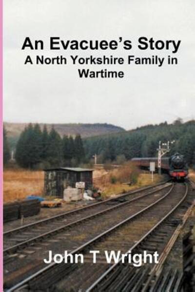 Mr John T Wright · An Evacuee's Story a North Yorkshire Family in Wartime (Paperback Book) (2007)